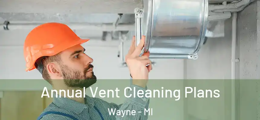  Annual Vent Cleaning Plans Wayne - MI