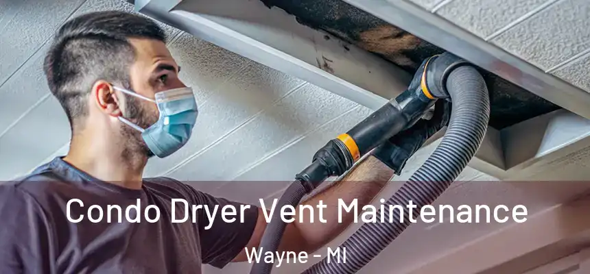  Condo Dryer Vent Maintenance Wayne - MI