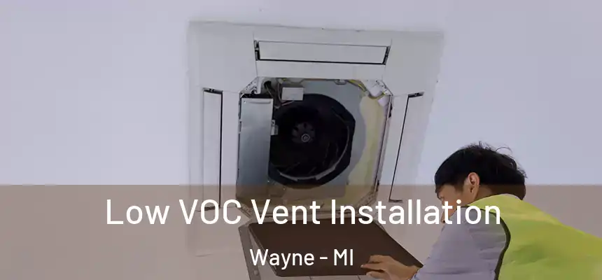 Low VOC Vent Installation Wayne - MI